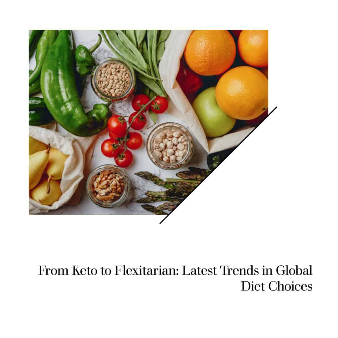 From Keto to Flexitarian: Latest Trends in Global Diet Choices